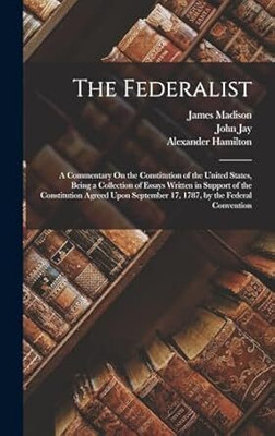 Federalist: A Commentary on the
Constitution of the United States: Being a
Collection of Essays Written in Support of
the Constitution Agreed upon September 17,
1787, by the Federal Government(Paperback, Hamilton, Alexander, et al.) Federalist: A Commentary on the
Constitution of the United States: Being a
Collection of Essays Written in Support of
the Constitution Agreed upon September 17,
1787, by the Federal Government(Paperback, Hamilton, Alexander, et al.)