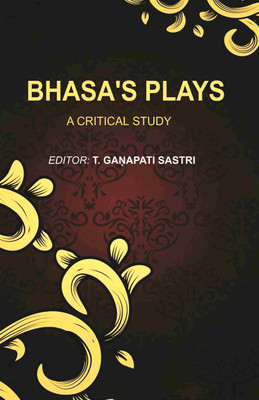 Bhasa's Plays: A Critical Study(Paperback, Editor: T. Ganapati Sastri)