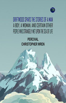 Driftwood Spars The Stories of a Man, a Boy, a Woman, and Certain Other People Who Strangely Met Upon the Sea of Life(Paperback, PERCIVAL CHRISTOPHER WREN)