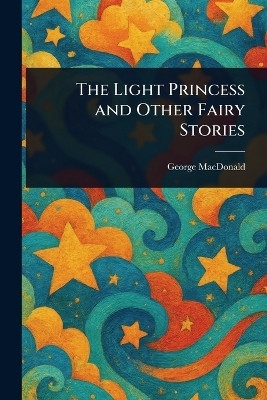 The Light Princess and Other Fairy Stories(English, Paperback, MacDonald George)
