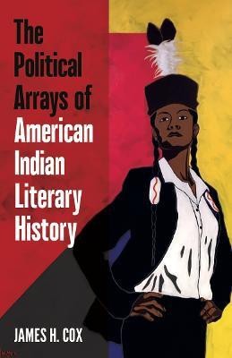 The Political Arrays of American Indian Literary History(English, Hardcover, Cox James H.)