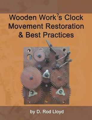 Wooden Work's Clock Movement Restoration & Best Practices(English, Paperback, Lloyd D Rod)
