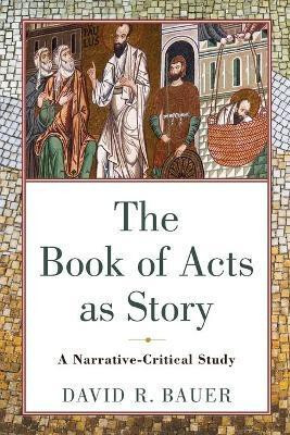 The Book of Acts as Story - A Narrative-Critical Study(English, Paperback, Bauer David R.)