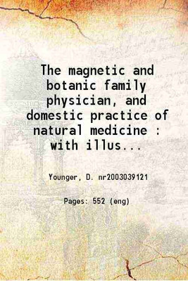 The magnetic and botanic family physician and domestic practice of natural medicine With illustrations showing various phases of mesmeric treatment, including full and concise instruction [Hardcover](Hardcover, D. Younger)