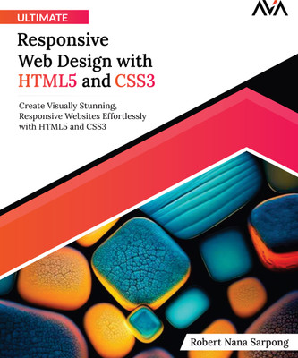 Ultimate Responsive Web Design with HTML5 and CSS3: Create Visually Stunning, Responsive Websites Effortlessly with HTML5 and CSS3(Paperback, Robert Nana Sarpong)