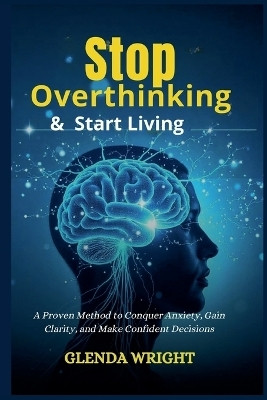 Stop Overthinking & Start Living(English, Paperback, Wright Glenda)
