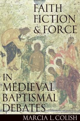 Faith, Fiction and Force in Medieval Baptismal Debates(English, Hardcover, Colish Marcia L.)