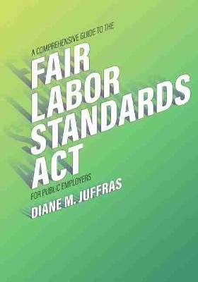 A Comprehensive Guide to the Fair Labor Standards Act for Public Employers(English, Paperback, Juffras Diane M.)