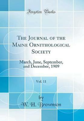 The Journal of the Maine Ornithological Society, Vol. 11: March, June, September, and December, 1909 (Classic Reprint)(English, Hardcover, Brownson W. H.)