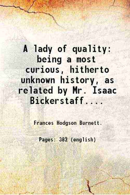 A lady of quality being a most curious, hitherto unknown history, as related by Mr. Isaac Bickerstaff.... 1913 [Hardcover](Hardcover, Frances Hodgson Burnett.)
