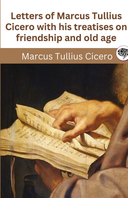 Letters of Marcus Tullius Cicero with his treatises on friendship and old age(Hardcover, Marcus Tullius Cicero)