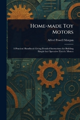 Home-made Toy Motors(English, Paperback, Morgan Alfred Powell)
