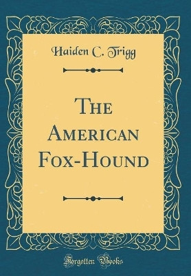 The American Fox-Hound (Classic Reprint)(English, Hardcover, Trigg Haiden C.)