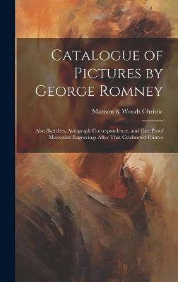 Catalogue of Pictures by George Romney(English, Hardcover, Christie Manson, Woods)