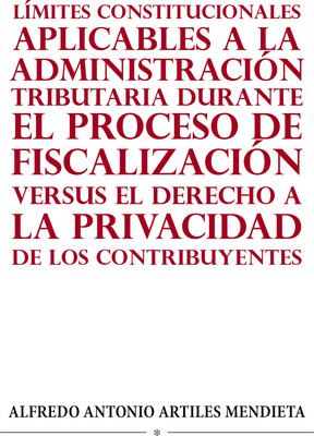 Limites Constitucionales Aplicables a la Administracion Tributaria Durante El Proceso de Fiscalizacion Versus El Derecho a la Privacidad de Los Contribuyentes(Spanish, Paperback, Artiles Mendieta Alfredo Antonio)