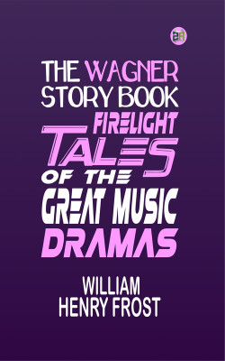 The Wagner Story Book: Firelight Tales of the Great Music Dramas(Paperback, William Henry Frost)
