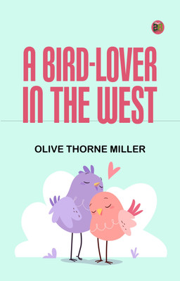 A Bird-Lover in the West(Paperback, Olive Thorne Miller)