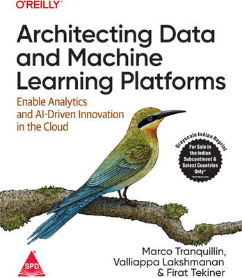 Architecting Data and Machine Learning Platforms: Enable Analytics and AI-Driven Innovation in the Cloud (Grayscale Indian Edition)(Paperback, Marco Tranquillin, Valliappa Lakshmanan, Firat Tekiner) Architecting Data and Machine Learning Platforms: Enable Analytics and AI-Driven Innovation in the Cloud (Grayscale Indian Edition)(Paperback, Marco Tranquillin, Valliappa Lakshmanan, Firat Tekiner)