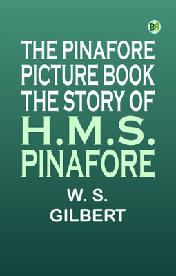 The Pinafore Picture Book: the Story of H.M.S. Pinafore(Paperback, W. S. Gilbert)
