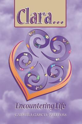 Clara ... Encountering Life(English, Paperback, Garcia-Williams Gabriela)