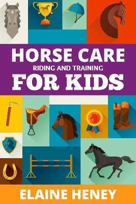 Horse Care, Riding & Training for Kids age 6 to 11(English, Paperback, Heney Elaine)