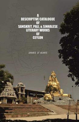 A Descriptive Catalogue of Sanskrit, Pali, & Sinhalese Literary Works of Ceylon(Paperback, James D' Alwis)