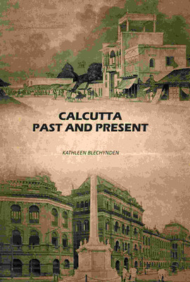 Calcutta Past And Present [Hardcover](Hardcover, Kathleen Blechynden)