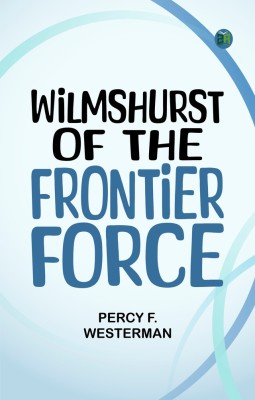 Wilmshurst of the Frontier Force(Paperback, Percy F. Westerman)