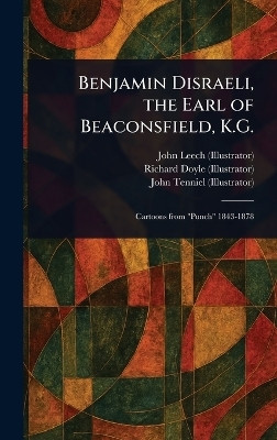 Benjamin Disraeli, the Earl of Beaconsfield, K.G.(English, Hardcover, Leech John)
