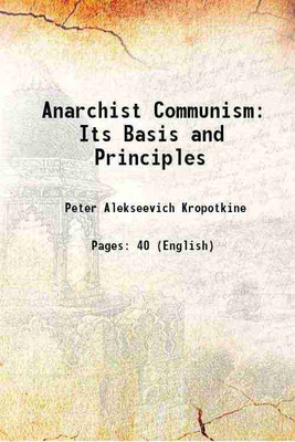 Anarchist Communism: Its Basis and Principles 1905 [Hardcover](Hardcover, Peter Alekseevich Kropotkine)