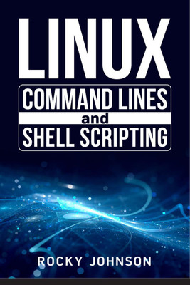 Linux Command Lines and Shell Scripting  - Linux Command Line, Administration, and Shell Scripting for Absolute Beginners (2022 Crash Course for All)(English, Paperback, Rocky Johnson)