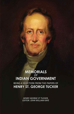 Memorials of Indian Government: Being a Selection from the Papers of Henry St. George Tucker(Paperback, Henry George St Tucker, Editor: John William Kaye)