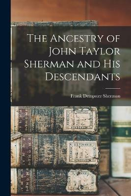The Ancestry of John Taylor Sherman and his Descendants(English, Paperback, Sherman Frank Dempster)