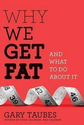 Why We Get Fat(English, Hardcover, Taubes Gary)
