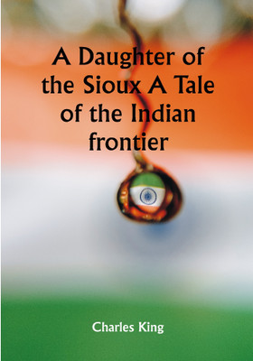 A Daughter of the Sioux A Tale of the Indian frontier(Paperback, Charles King)