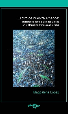 El otro de nuestra America: imaginarios frente a Estados Unidos en la Republica Dominicana y Cuba(Spanish, Paperback, unknown)