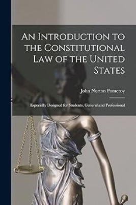 Introduction to the Constitutional Law of the
United States, Especially Designed for
Students, General and Professional(Paperback, Pomeroy, John Norton, Bennett, Edmund H.)