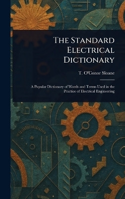 The Standard Electrical Dictionary(English, Hardcover, Sloane T O'Conor (Thomas O'Conor))