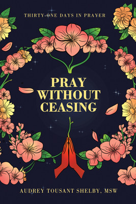 Pray Without Ceasing Thirty-One Days in Prayer(Paperback, Audrey Tousant Shelby MSW)