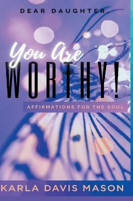 Dear Daughters, You Are Worthy!(English, Hardcover, Mason Karla Davis)