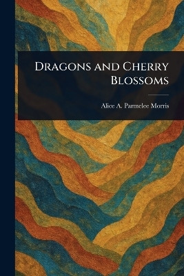 Dragons and Cherry Blossoms(English, Paperback, Morris Alice A Parmelee)