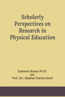 Scholarly Perspectives on Research in Physical Education  - Scholarly Perspectives on Research in PE(Hardcover, Subhashis Biswas (Ph.D), Prof. Madhab Chandra Ghosh)