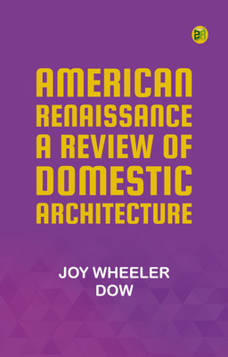 American renaissance; a review of domestic architecture(Paperback, Joy Wheeler Dow)