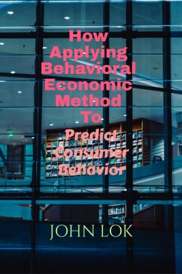 How Applying Behavioral Economic Method To(English, Paperback, John Lok)