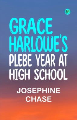 Grace Harlowe's Plebe Year at High School(Paperback, Josephine Chase)