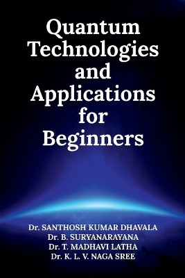Quantum Technologies and Applications for Beginners(English, Paperback, Dr Santhosh Kumar Dhavala)