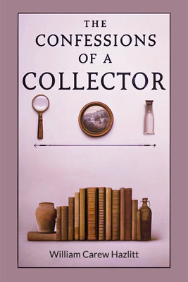 The Confessions of a Collector (Edition2024)(English, Paperback, Hazlitt William Carew)