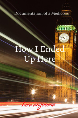 How I Ended Up Here  - Documentation of a Medico(English, Hardcover, Lira anzooma)