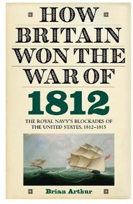 How Britain Won the War of 1812(English, Hardcover, Arthur Brian)
