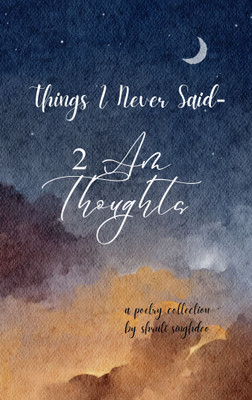 Things I Never Said- 2 AM thoughts Poems on love, loss, late-night realizations-unspoken words, sleepless nights, echoes of the soul and the chaos of letting go.(Paperback, Shruti Singhdeo)